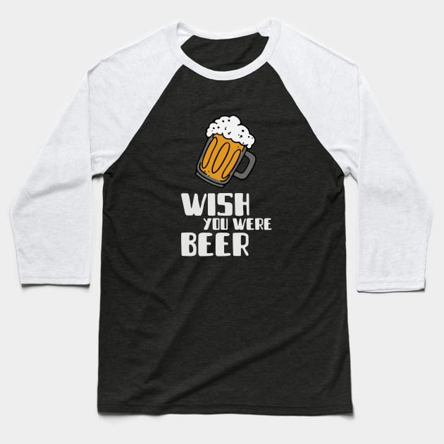 Wish you were beer Baseball T-Shirt by High Altitude